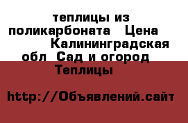 теплицы из поликарбоната › Цена ­ 28 000 - Калининградская обл. Сад и огород » Теплицы   